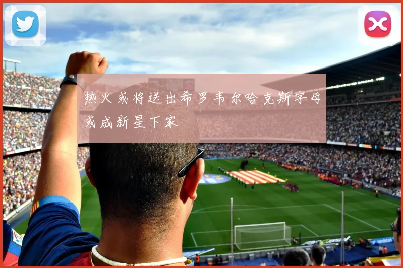 热火或将送出希罗韦尔哈克斯字母或成新星下家
