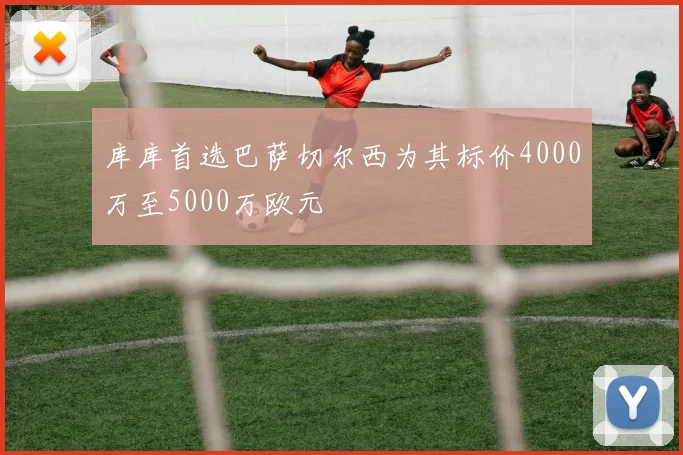 库库首选巴萨切尔西为其标价4000万至5000万欧元