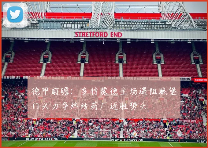 德甲前瞻：多特蒙德主场遇阻狼堡门兴力争终结药厂连胜势头